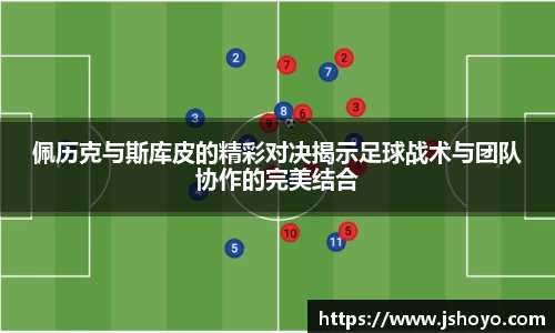 佩历克与斯库皮的精彩对决揭示足球战术与团队协作的完美结合