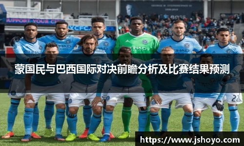 蒙国民与巴西国际对决前瞻分析及比赛结果预测