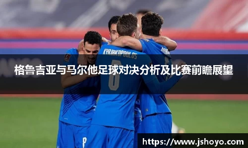 格鲁吉亚与马尔他足球对决分析及比赛前瞻展望