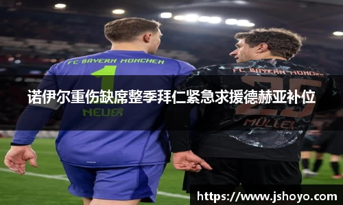 诺伊尔重伤缺席整季拜仁紧急求援德赫亚补位