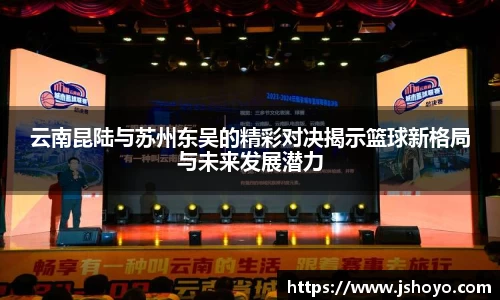 云南昆陆与苏州东吴的精彩对决揭示篮球新格局与未来发展潜力